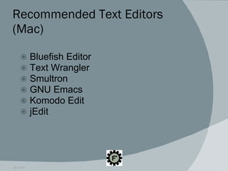 Recommended Text Editors (Mac) Bluefish Editor Text Wrangler Smultron GNU Emacs Komodo Edit jEdit 09.16.09 