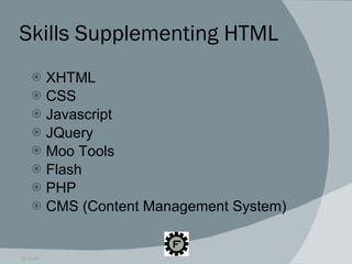 Skills Supplementing HTML XHTML CSS Javascript JQuery Moo Tools Flash PHP CMS (Content Management System) 09.16.09 