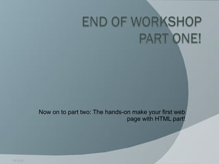 Now on to part two: The hands-on make your first web page with HTML part! 09.16.09 