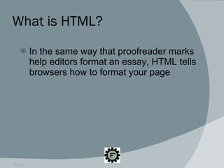 What is HTML? In the same way that proofreader marks help editors format an essay, HTML tells browsers how to format your page 09.16.09 