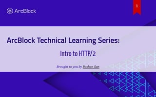 12/18/2018 Intro to HTTP/2
http://127.0.0.1:8888/backend/abb7-http2.html 1/36
Intro to HTTP/2
Brought to you by Boshan Sun
1
 