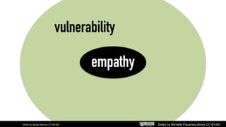 vulnerability
empathy
Photo by Sergiu Bocioiu CC-BY-NC Slides by Michelle Pacansky-Brock CC-BY-NC
 