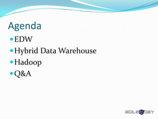 Agenda
EDW
Hybrid Data Warehouse
Hadoop
Q&A
 