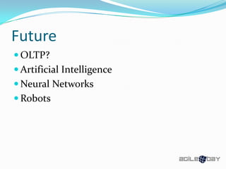 Future
 OLTP?
 Artificial Intelligence
 Neural Networks
 Robots
 