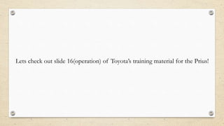 Lets check out slide 16(operation) of Toyota’s training material for the Prius!
 