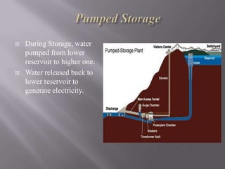  During Storage, water
pumped from lower
reservoir to higher one.
 Water released back to
lower reservoir to
generate electricity.
 