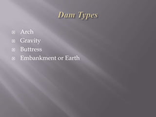  Arch
 Gravity
 Buttress
 Embankment or Earth
 