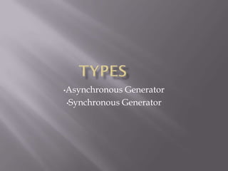 •Asynchronous Generator
•Synchronous Generator
 