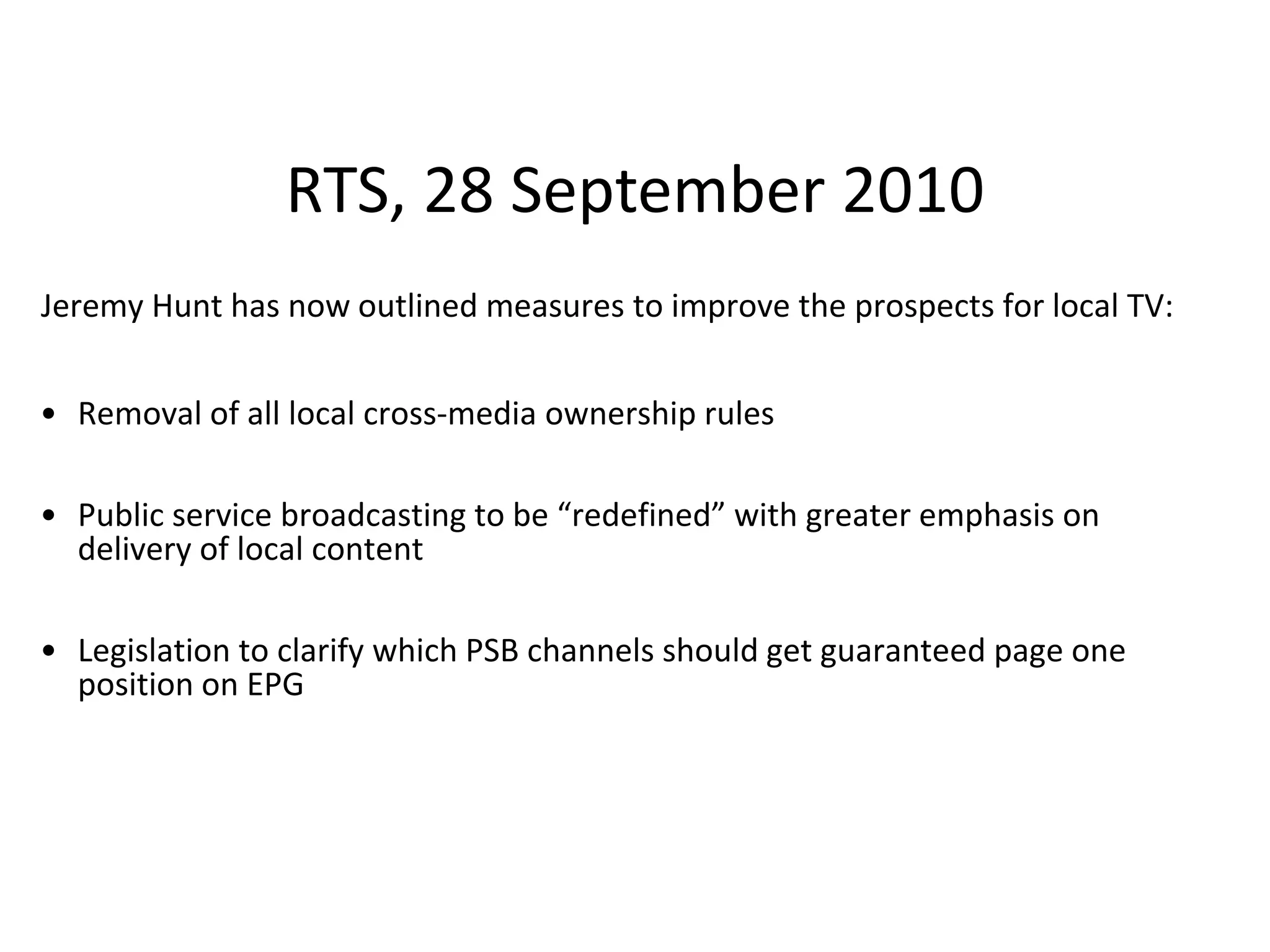 RTS, 28 September 2010Jeremy Hunt has now outlined measures to improve the prospects for local TV:Removal of all local cross-media ownership rules