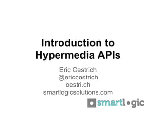 Introduction to
Hypermedia APIs
      Eric Oestrich
     @ericoestrich
        oestri.ch
 smartlogicsolutions.com
 