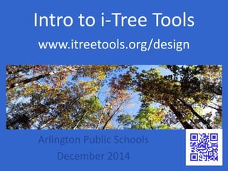 Intro to i-Tree Tools 
www.itreetools.org/design 
Arlington Public Schools 
December 2014 
 