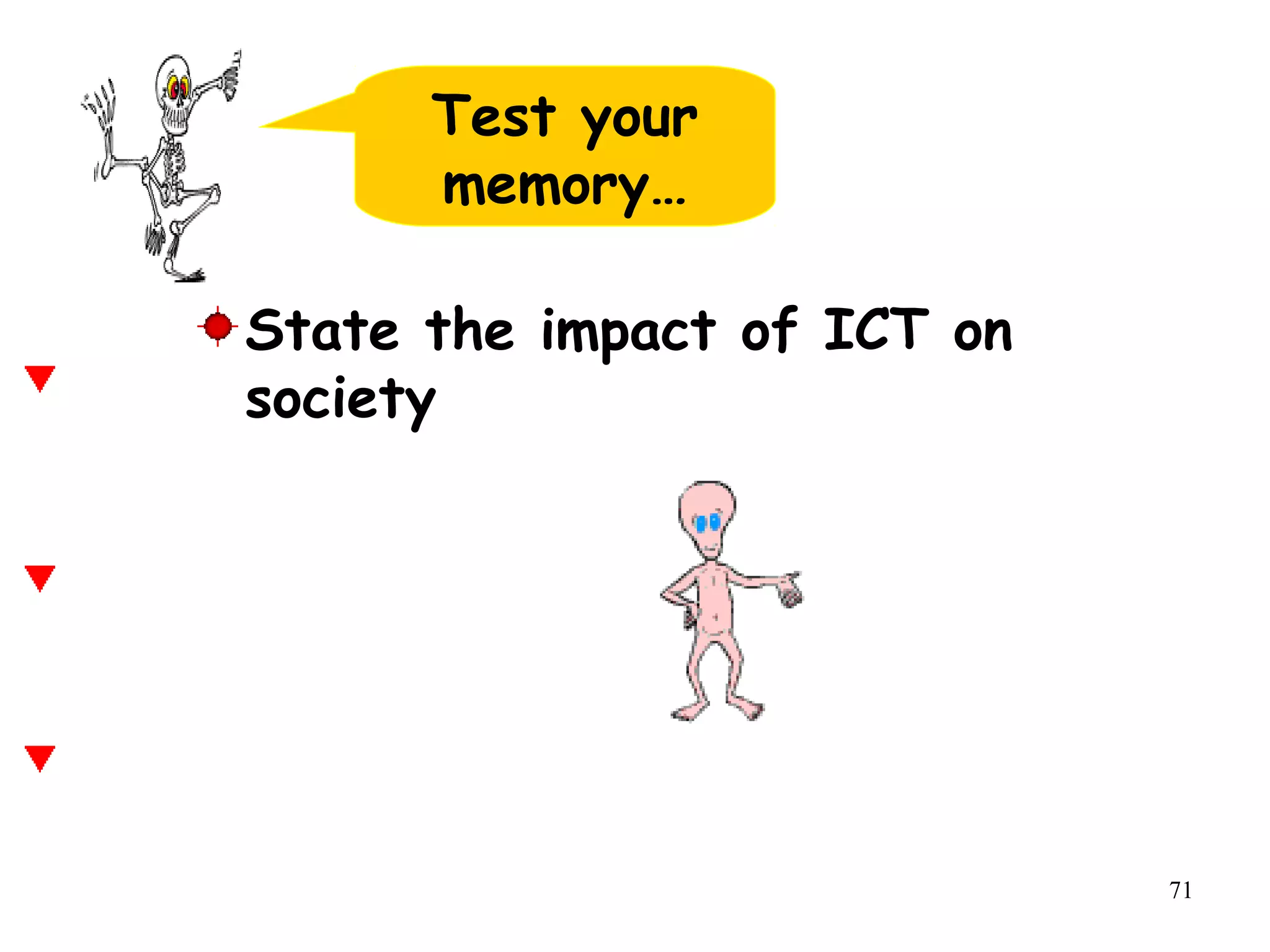 71
State the impact of ICT on
society
Test your
memory…
 