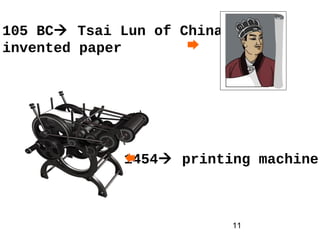 11
105 BC Tsai Lun of China
invented paper
1454 printing machine
 
