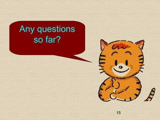 15
Any questions
so far?
 