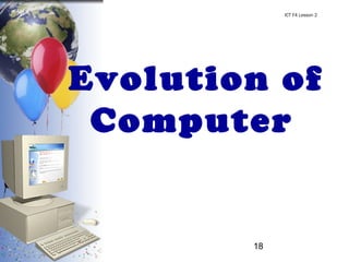 18
Evolution of
Computer
ICT F4 Lesson 2
 