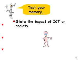 71
State the impact of ICT on
society
Test your
memory…
 