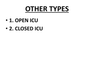 OTHER TYPES
• 1. OPEN ICU
• 2. CLOSED ICU
 