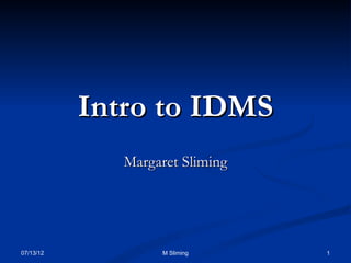 09/06/16 M Sliming 1
Intro to IDMSIntro to IDMS
Margaret SlimingMargaret Sliming
OfOf
DivaProgrammer, LLCDivaProgrammer, LLC
www.web2IDMS.comwww.web2IDMS.com
 