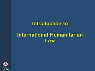 Introduction to
International Humanitarian
Law
 