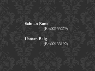 Salman Rana
(Bcs02133279)
Usman Baig
(Bcs02133192)
 