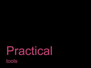 Practical
tools
 