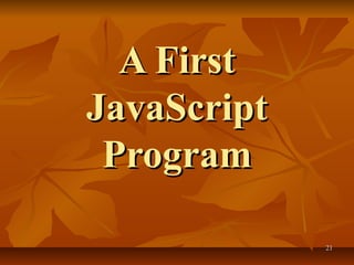 2121
A FirstA First
JavaScriptJavaScript
ProgramProgram
 