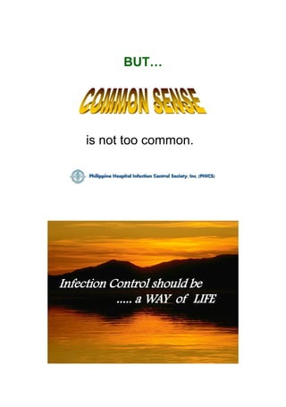 BUT…
is not too common.
Infection Control should be
..... a WAY of LIFE
 