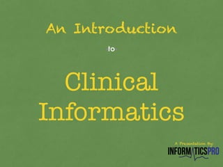An Introduction 
-to- 
Clinical 
Informatics 
A Presentation By: 
 