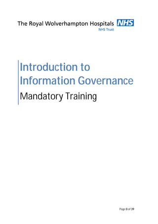 Page 0 of 39
Introduction to
Information Governance
Mandatory Training
 