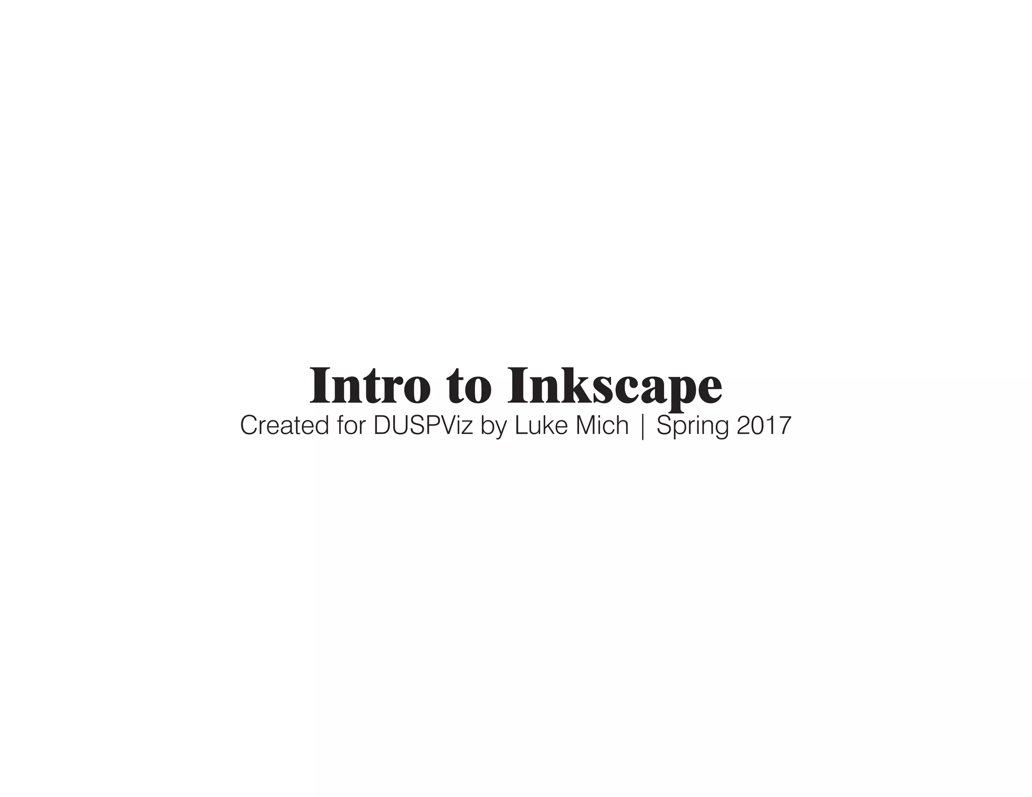 Intro to Inkscape
Created for DUSPViz by Luke Mich | Spring 2017
 