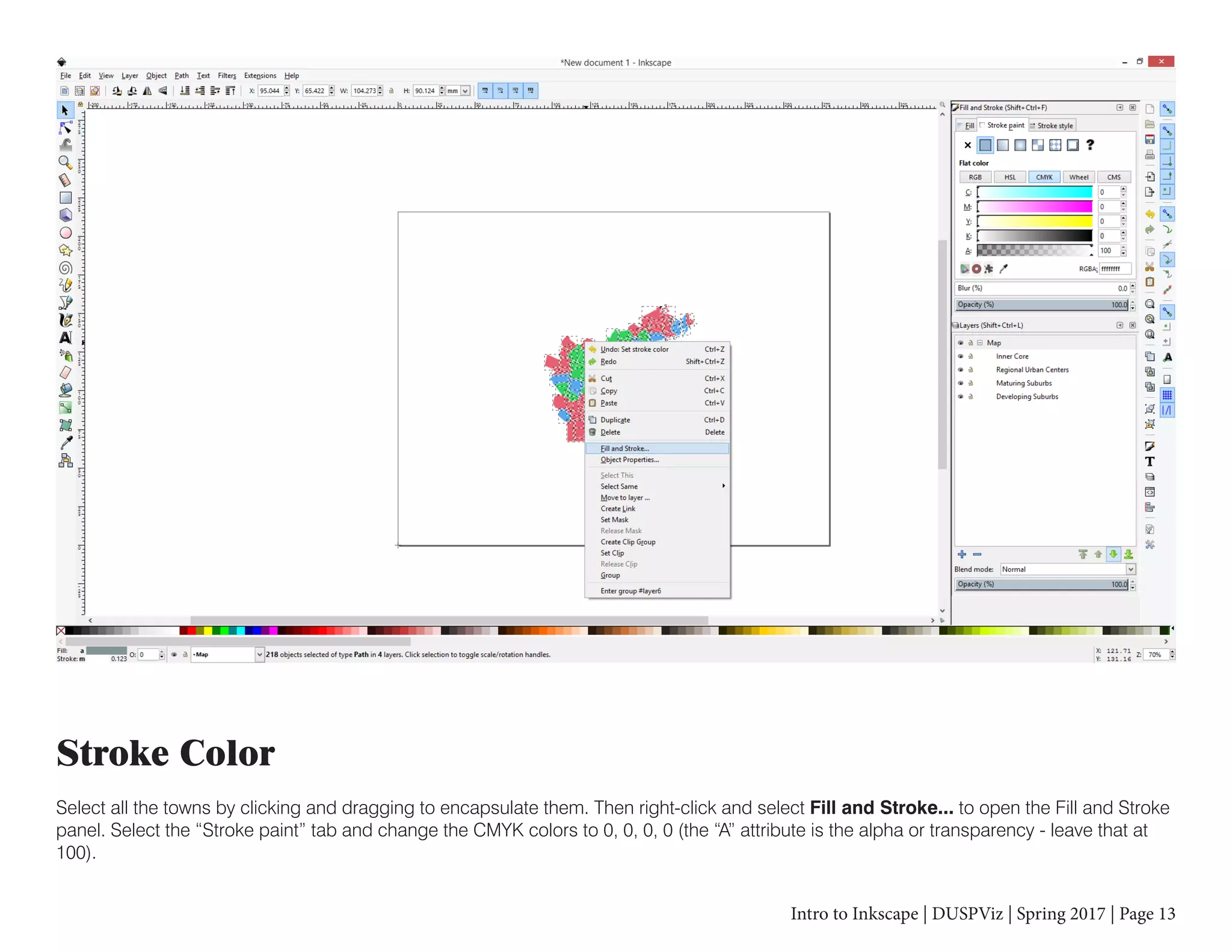 Intro to Inkscape | DUSPViz | Spring 2017 | Page 13
Stroke Color
Select all the towns by clicking and dragging to encapsulate them. Then right-click and select Fill and Stroke... to open the Fill and Stroke
panel. Select the “Stroke paint” tab and change the CMYK colors to 0, 0, 0, 0 (the “A” attribute is the alpha or transparency - leave that at
100).
 