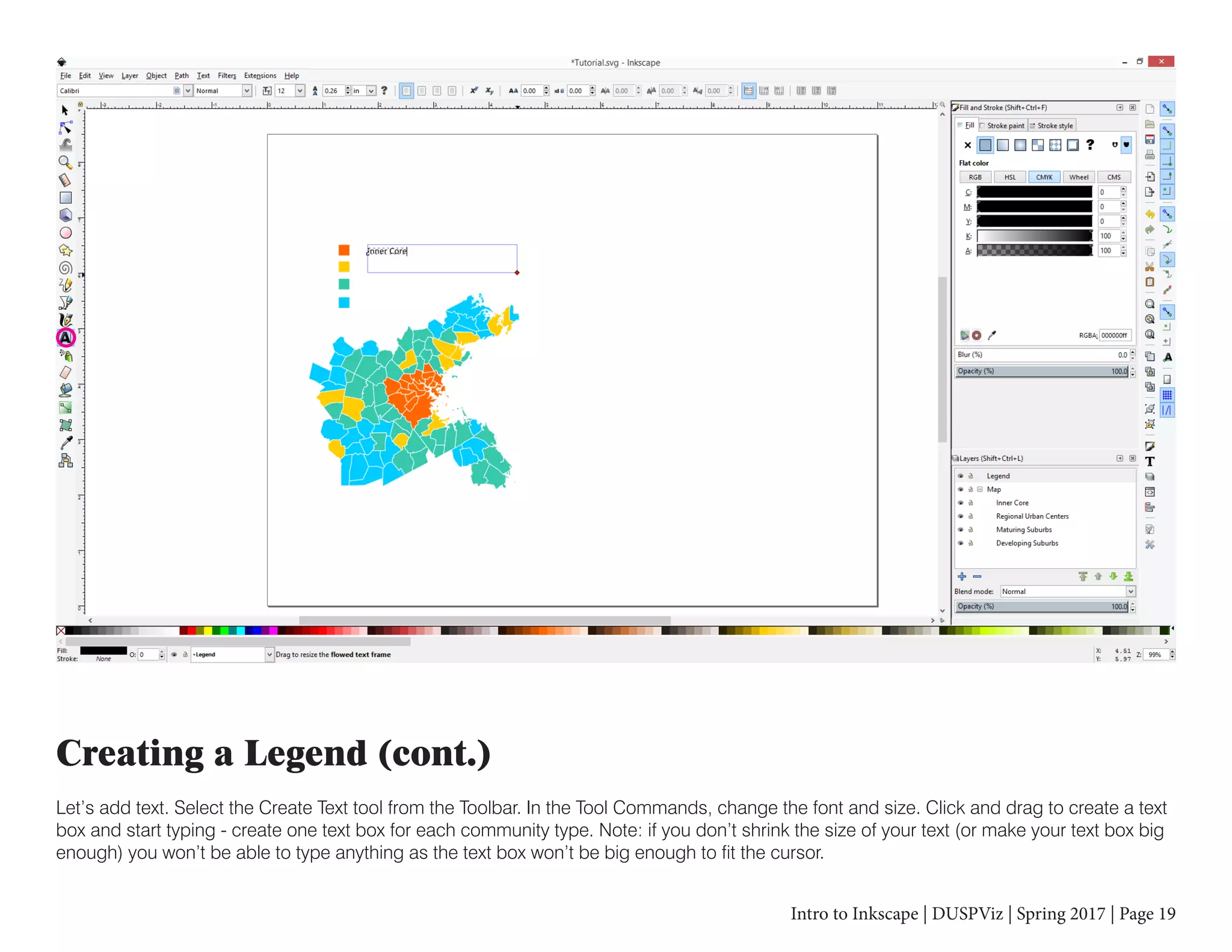 Intro to Inkscape | DUSPViz | Spring 2017 | Page 19
Creating a Legend (cont.)
Let’s add text. Select the Create Text tool from the Toolbar. In the Tool Commands, change the font and size. Click and drag to create a text
box and start typing - create one text box for each community type. Note: if you don’t shrink the size of your text (or make your text box big
enough) you won’t be able to type anything as the text box won’t be big enough to fit the cursor.
 