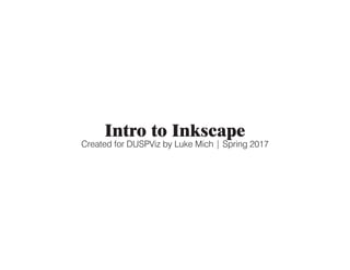 Intro to Inkscape
Created for DUSPViz by Luke Mich | Spring 2017
 