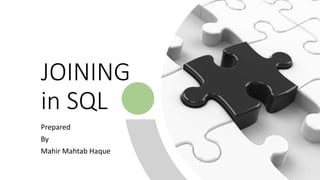 JOINING
in SQL
Prepared
By
Mahir Mahtab Haque
 