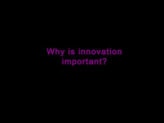 Why is innovation
important?
 