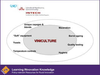 Unique cepages & blends “ Soft” equipment Yeasts Temperature controls Hygiene Maceration Barrel ageing Quality testing VINICULTURE Learning INnovation Knowledge Policy-relevant Resources for Rural Innovation 