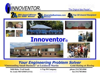 Innovento r ®   Top 50 Award Recipient Your Engineering Problem Solver   Gold Rating at  Boeing DiversityBusiness.com  Winner  SBA Award Winner Inc 5000  Winner  “ Outstanding Small Business” at Lockheed Martin 
