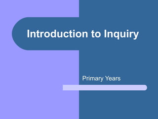 Introduction to Inquiry Primary Years 