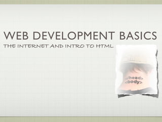 WEB DEVELOPMENT BASICS
THE INTERNET AND INTRO TO HTML
 