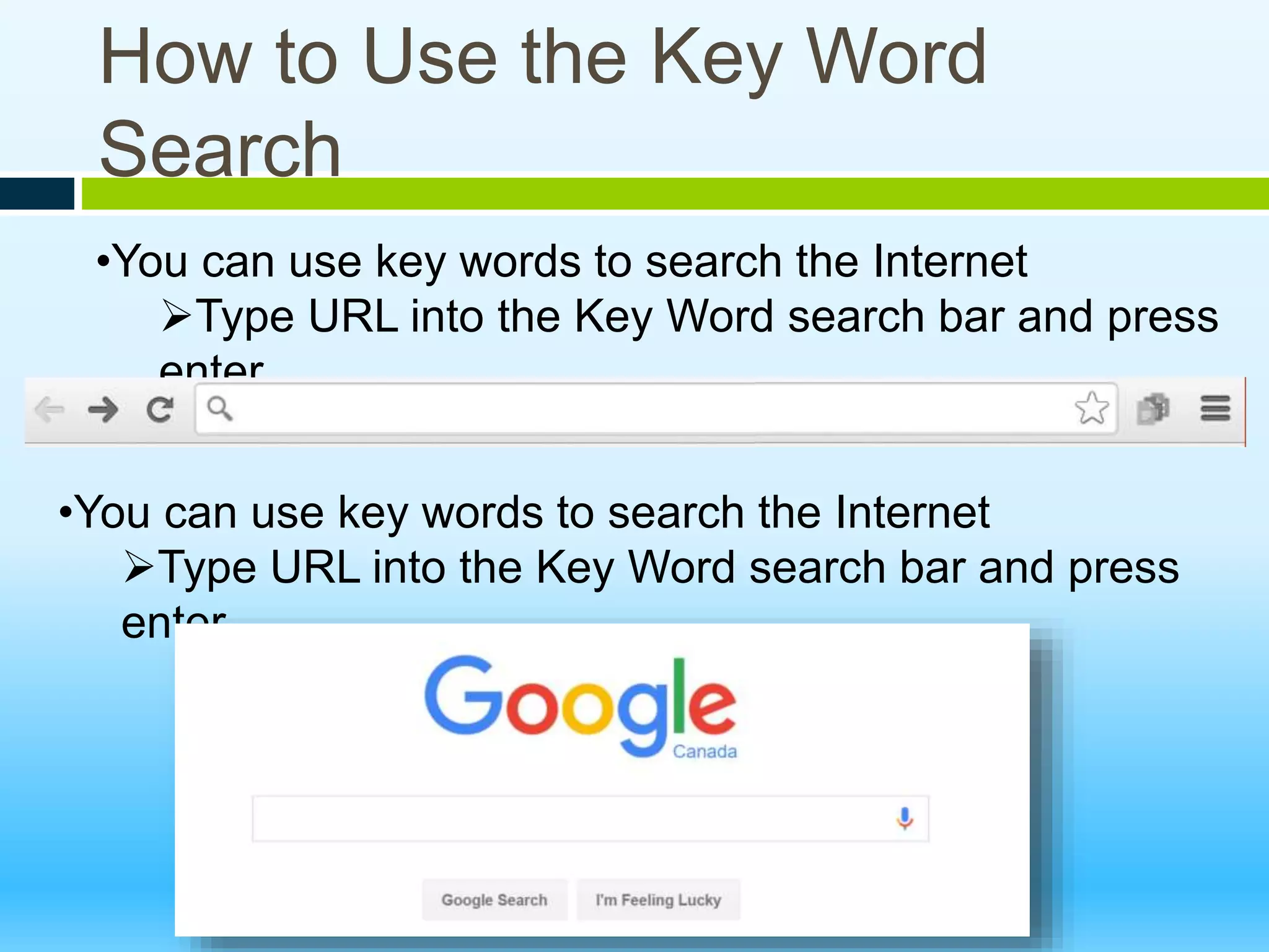 How to Use the Key Word
Search
•You can use key words to search the Internet
Type URL into the Key Word search bar and press
enter
•You can use key words to search the Internet
Type URL into the Key Word search bar and press
enter
 