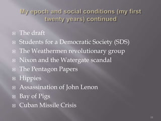  The draft
 Students for a Democratic Society (SDS)
 The Weathermen revolutionary group
 Nixon and the Watergate scandal
 The Pentagon Papers
 Hippies
 Assassination of John Lenon
 Bay of Pigs
 Cuban Missile Crisis
10
 