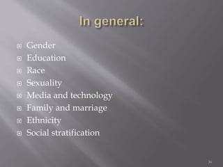  Gender
 Education
 Race
 Sexuality
 Media and technology
 Family and marriage
 Ethnicity
 Social stratification
30
 