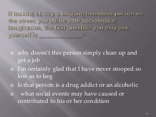  why doesn't this person simply clean up and
get a job
 I'm certainly glad that I have never stooped so
low as to beg
 Is that person is a drug addict or an alcoholic
 what social events may have caused or
contributed to his or her condition
39
 