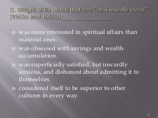  was more interested in spiritual affairs than
material ones.
 was obsessed with savings and wealth
accumulation.
 was superficially satisfied, but inwardly
anxious, and dishonest about admitting it to
themselves
 considered itself to be superior to other
cultures in every way.
42
 