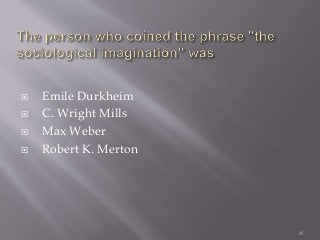  Emile Durkheim
 C. Wright Mills
 Max Weber
 Robert K. Merton
45
 
