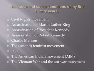  Civil Rights movement
 Assassination of Martin Luther King
 Assassination of President Kennedy
 Assassination of Robert Kennedy
 Charlie Manson
 The (second) feminist movement
 LSD
 The American Indian movement (AIM)
 The Vietnam War and the ant-war movement
9
 