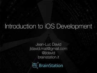 Introduction to iOS Development	
  
Jean-Luc David 
jldavid.mail@gmail.com 
@jldavid 
brainstation.it
 