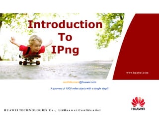 A  senthilkumars @huawei.com A journey of 1000 miles starts with a single step!! Introduction To IPng 
