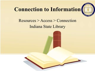 Connection to Information
Resources > Access > Connection
Indiana State Library

 