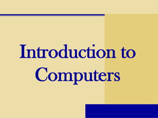 Introduction to
  Computers
 